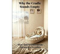 Why the Cradle Stands Empty: How Interventionism Strangles Fertility