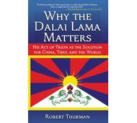 Why the Dalai Lama Matters: His Act of Truth as the Solution for China, Tibet, and the World