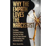 Why the Empath Loves the Narcissist: The Hidden Attachment Patterns That Keep You Stuck And The Trauma-Informed Path To Breaking Toxic Relationship Cycles