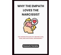 WHY THE EMPATH LOVES THE NARCISSIST: THE HIDDEN PSYCHOLOGY BEHIND LOVE, PAIN, AND EMOTIONAL DEPENDENCY