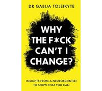Why the F*ck Can't I Change?: Insights from a neuroscientist to show that you can