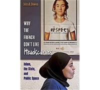 Why the French Don't Like Headscarves John R. Bowen (Auteur)