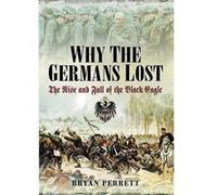 Why The Germans Lost: The Rise And Fall Of The Black Eagle (Hardcover) Bryan Perrett, (Auteur)