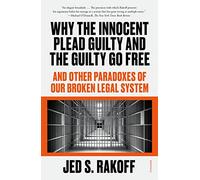 Why the Innocent Plead Guilty and the Guilty Go Free