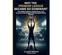 WHY THE PREMIER LEAGUE BECAME SO DOMINANT: The Hidden Systems, Media Power, and Structural Advantages That Reshaped Global Football
