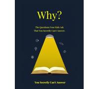 Why?: The Questions Your Kids Ask That You Secretly Can't Answer