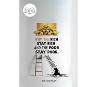 Why the Rich Stay Rich and the Poor Stay Poor: Uncovering the Hidden Rules of Wealth and Breaking the Cycle of Financial Struggle