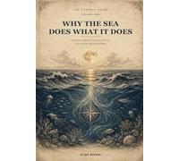 Why the Sea Does What It Does: A Curious Atlas of Currents, Waves, Ice, and the Life of the Deep