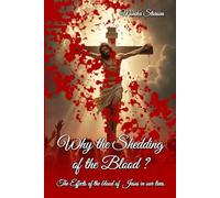 WHY THE SHEDDING OF THE BLOOD?: The Effects Of The Blood Of Jesus In Our Lives