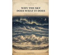 Why the Sky Does What It Does: A Curious Atlas of the Sun, the Seasons, the Tides, and the Lights Overhead