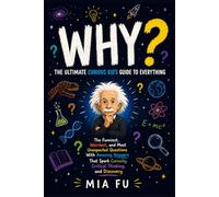 WHY? The Ultimate Curious Kid's Guide to Everything: The Funniest, Weirdest, and Most Unexpected Questions With Amazing Answers That Spark Curiosity, Critical Thinking, and Discovery