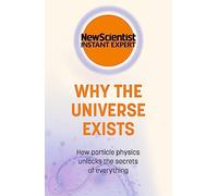 Why the Universe Exists: How particle physics unlocks the secrets of everything
