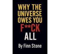 Why The Universe Owes You F All
