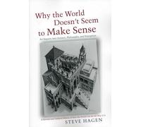 Why the World Doesn't Seem to Make Sense: An Inquiry into Science, Philosophy, and Perception