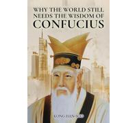 Why The World Still Needs the Wisdom of Confucius: The Way to Overcome Anxiety, Disorder and A Guide for Humanity's Future