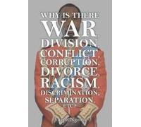 Why There Is War, Division, Conflict, Corruption, Divorce, Racism, Discrimination, Separation, Etc.?