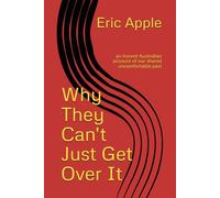 Why They Can't Just Get Over It: an honest Australian account of our shared uncomfortable past
