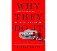 Why They Do It: Inside the Mind of the White-Collar Criminal