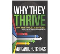Why They Thrive: Understanding Your Team's Natural Instincts To Build An Autonomous Organization