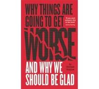 Why Things are Going to Get Worse - and Why We Should be Glad Michael Roscoe Michael Roscoe (Auteur)