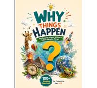 WHY THINGS HAPPEN: The Amazing Science & History Behind Everyday Things