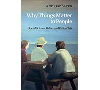 Why Things Matter to People: Social Science, Values and Ethical Life