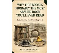 Why This Book Is Probably the Most Absurd Book You’ll Ever Read: The Book Nobody Needed… But Everyone Ends Up Reading - Just A Random Book for Curious Minds