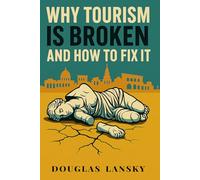 Why Tourism Is Broken and How to Fix It: A New Model for Tourism