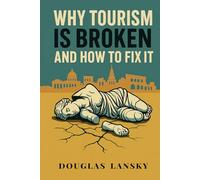 Why Tourism Is Broken and How to Fix It: A New Model for Tourism