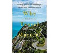 Why Travel Matters: A Guide to the Life-Changing Effects of Travel