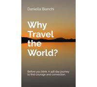 Why Travel the World?: Before you blink. A 418 day journey to find courage and connection.