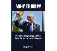 Why Trump? Why Some People Support Him- How The Rest Of Us Can Respond