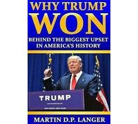 Why Trump Won : The Reasons Behind the Biggest Upset in America's History by