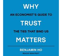 Why Trust Matters: An Economist's Guide to the Ties That Bind Us