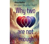 Why Two Are Not Enough: A modern love story about loss and new beginnings. A journey of self-discovery and the struggle to build trust rather than succumb to jealousy.