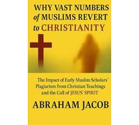 Why Vast Numbers of Muslims Revert to Christianity: The Impact of Early Muslim Scholars’ Plagiarism from Christian Teachings and the Call of Jesus’ Spirit