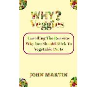 Why Veggies?: Unveiling The Reasons Why You Should Stick To Vegetables Diets
