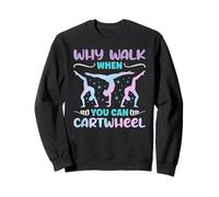 Why Walk When You Can Cartwheel - Funny Girls Sweatshirt
