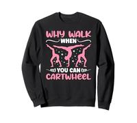 Why Walk When You Can Cartwheel - Funny Girls Sweatshirt