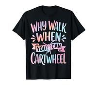 Why Walk When You Can Cartwheel T-Shirt