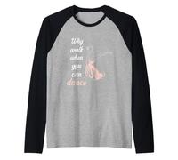 Why Walk When You Can Dance Ballet Manche Raglan