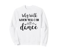 Why Walk When You Can Dance Shirt,Ballet Dancer Dance Mom Sweatshirt