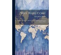 Why Wars Come: Or, Forms Of Government And Foreign Policies In Relation To The Causes Of Wars