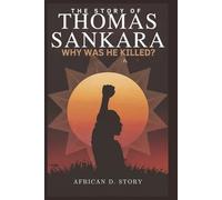 Why Was He Killed? The Story of Thomas Sankara - An African Revolutionary: How a Young Visionary Transformed Burkina Faso, Defied the West, and Paid the Ultimate Price