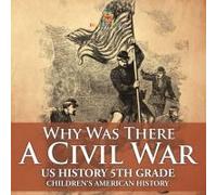 Why Was There A Civil War? Us History 5th Grade Children's American History