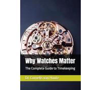 Why Watches Matter: The Complete Guide to Timekeeping