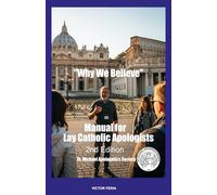 WHY WE BELIEVE: A MANUAL FOR LAY CATHOLIC APOLOGISTS