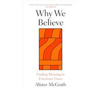 Why We Believe: Finding Meaning in Uncertain Times