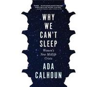 Why We Can't Sleep : Women's New Midlife Crisis Ada Calhoun (Auteur)