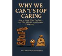 Why We Can't Stop Caring: How To Value What You Feel - And Why It Might Just Change Everything